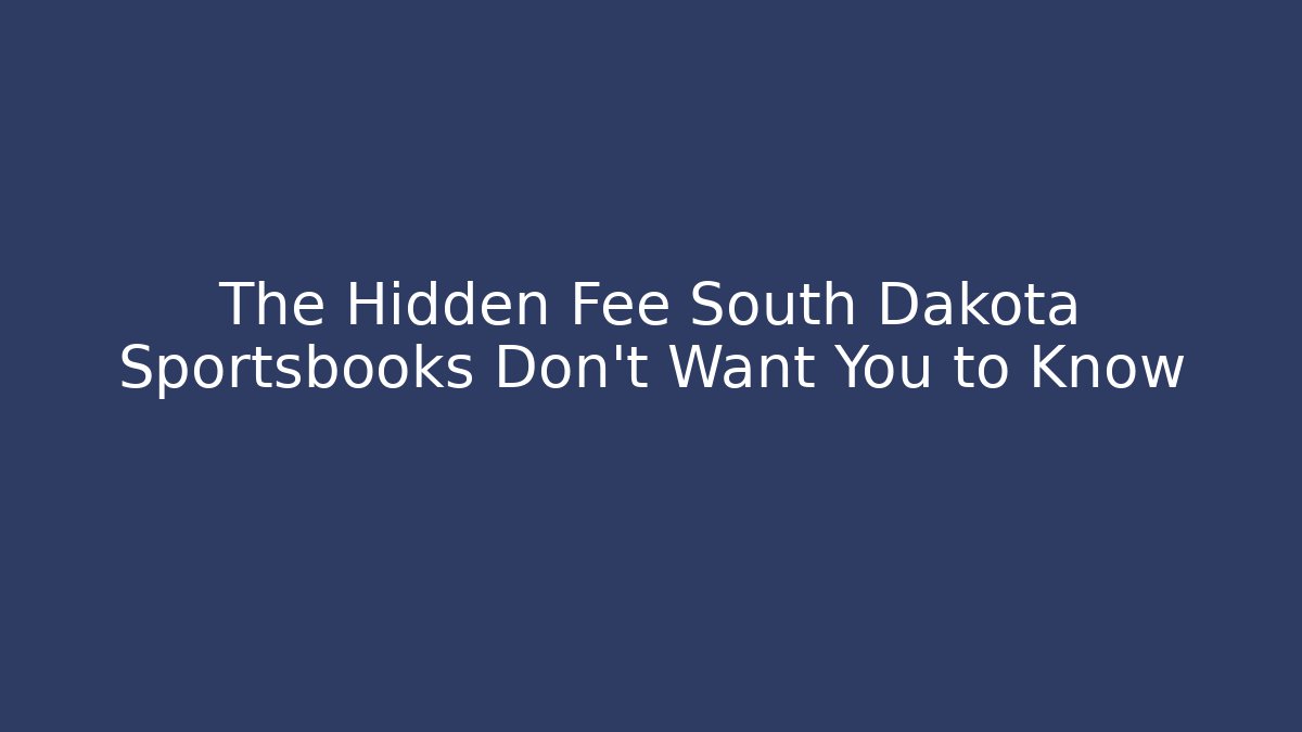 The Hidden Fee South Dakota Sportsbooks Don't Want You to Know