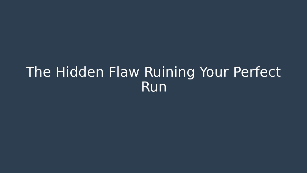 The Hidden Flaw Ruining Your Perfect Run