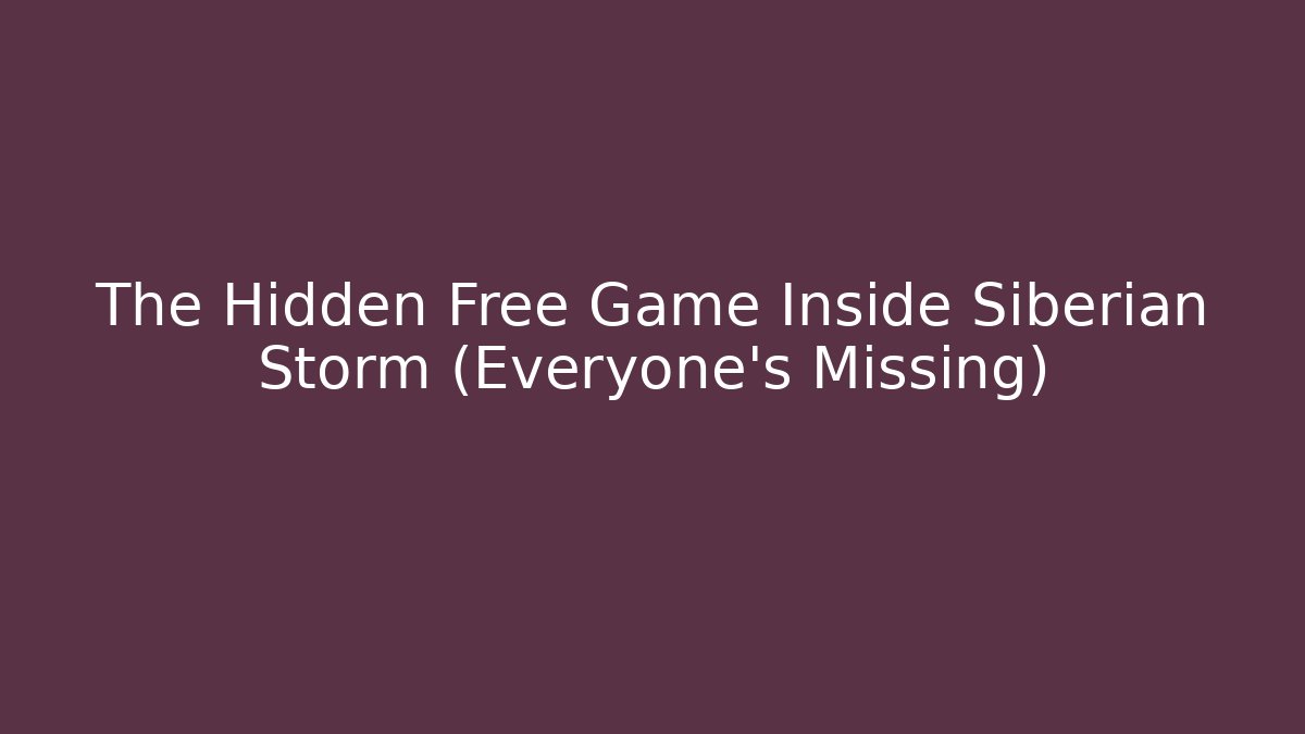 The Hidden Free Game Inside Siberian Storm (Everyone's Missing)
