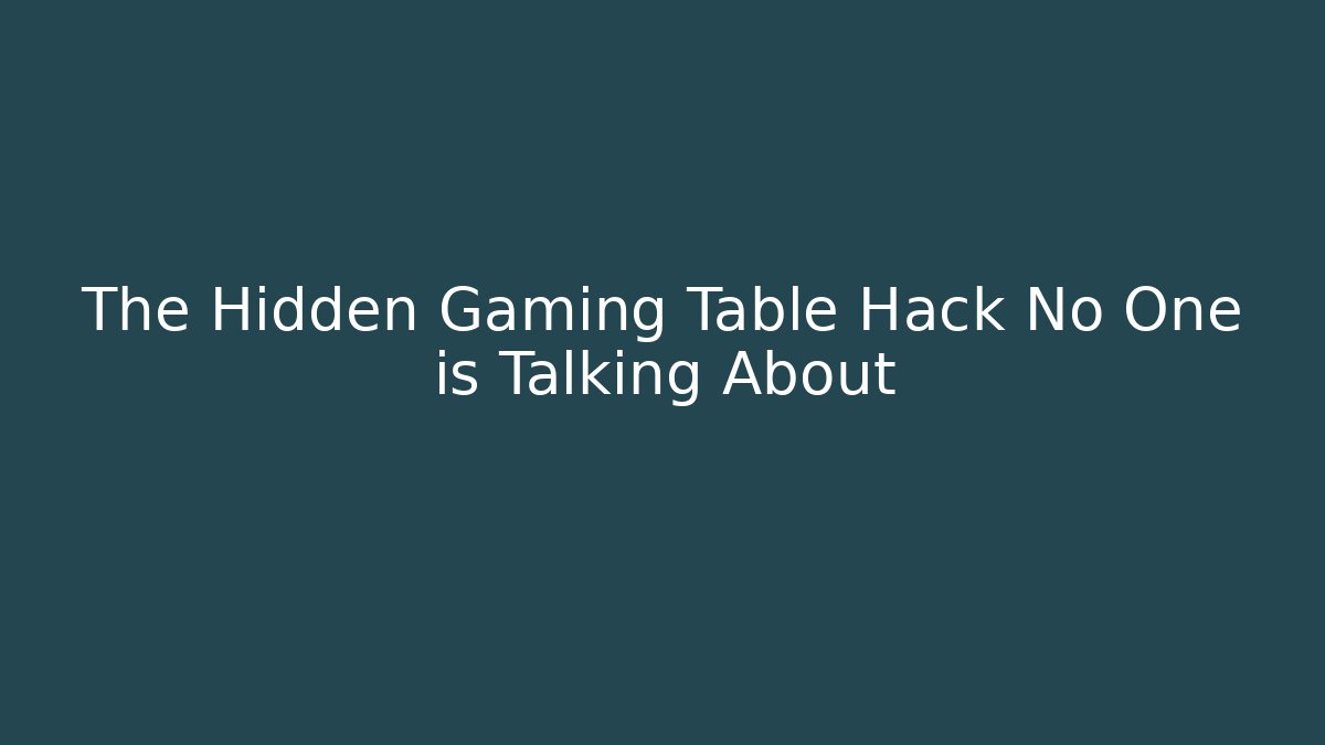 The Hidden Gaming Table Hack No One is Talking About - Celivion