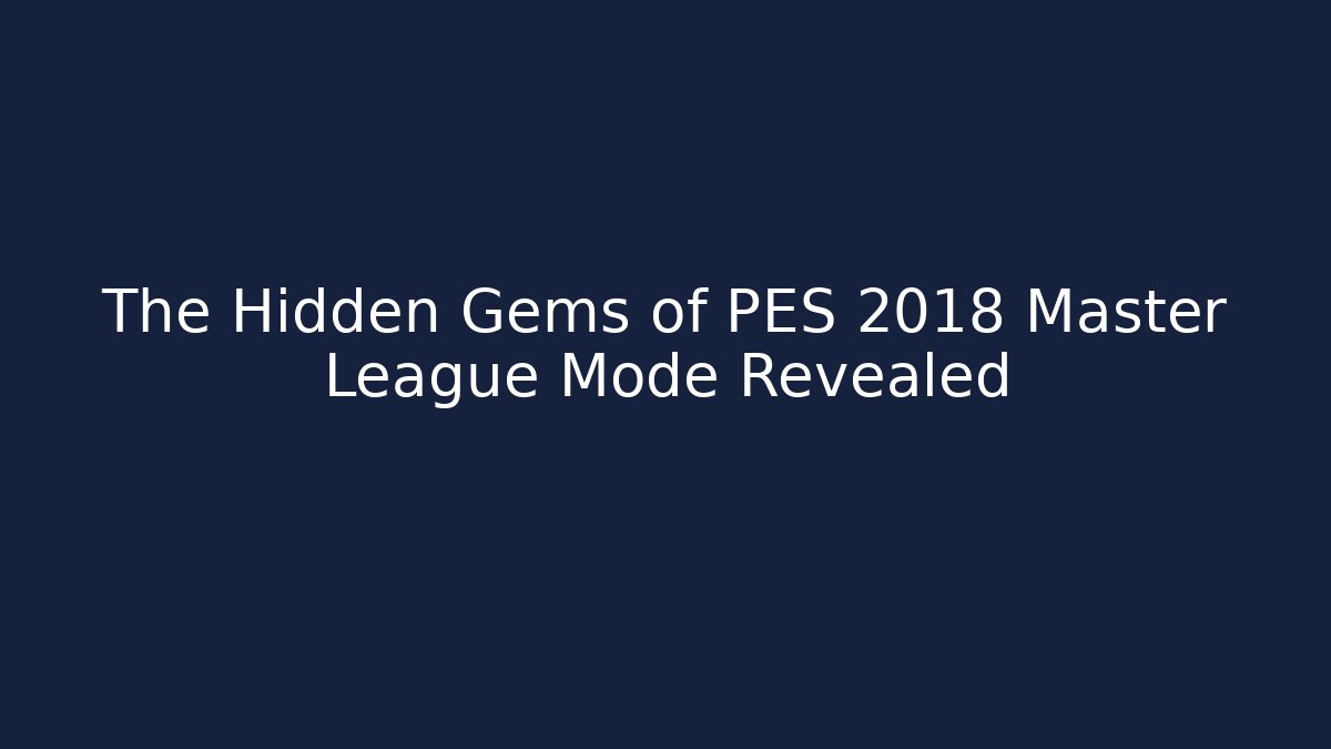 The Hidden Gems of PES 2018 Master League Mode Revealed