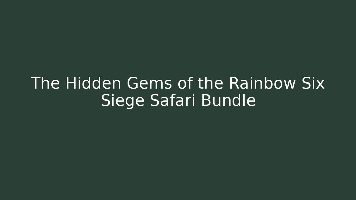 The Hidden Gems of the Rainbow Six Siege Safari Bundle