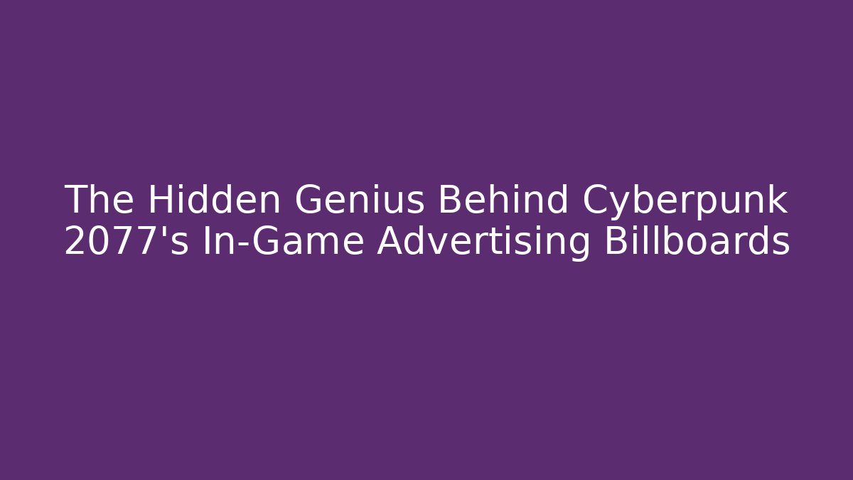 The Hidden Genius Behind Cyberpunk 2077's In-Game Advertising Billboards