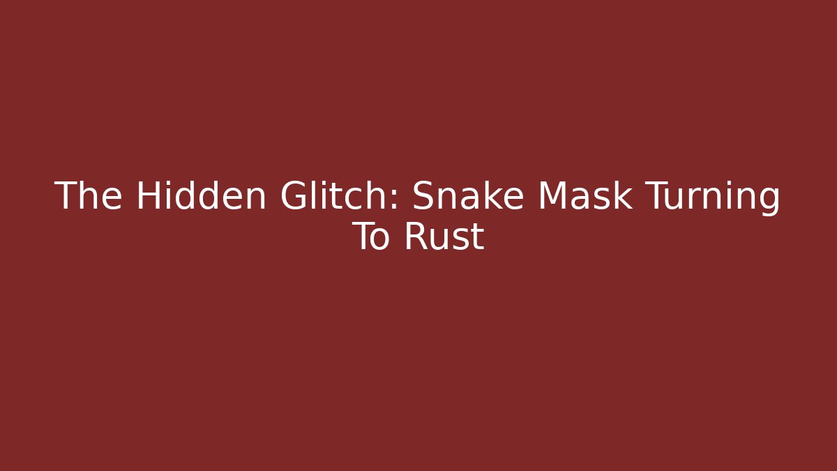 The Hidden Glitch: Snake Mask Turning To Rust