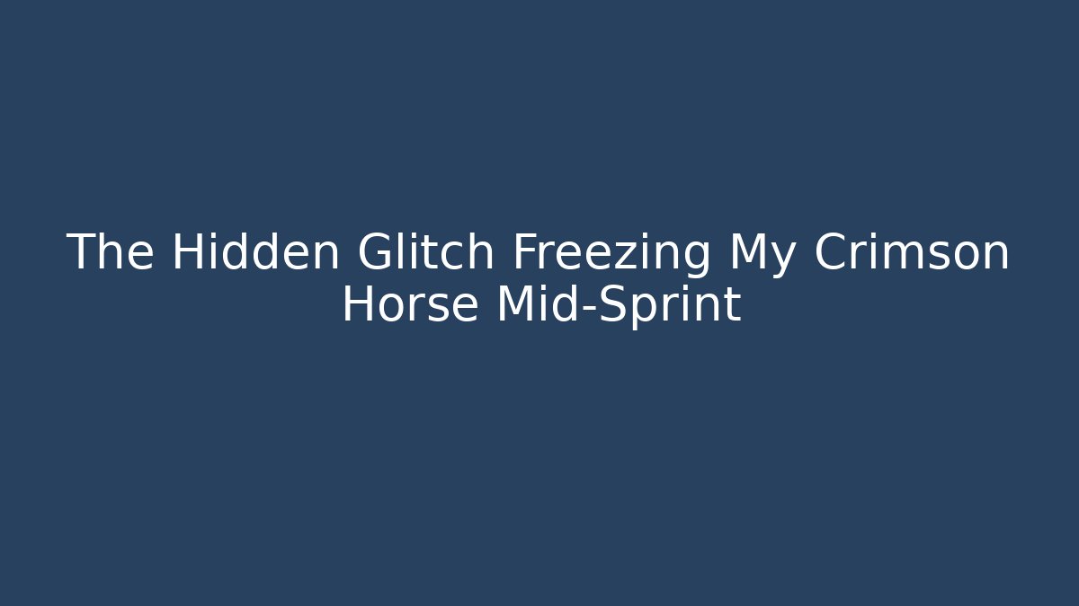 The Hidden Glitch Freezing My Crimson Horse Mid-Sprint