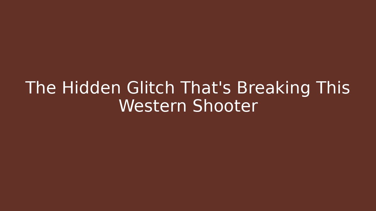 The Hidden Glitch That's Breaking This Western Shooter