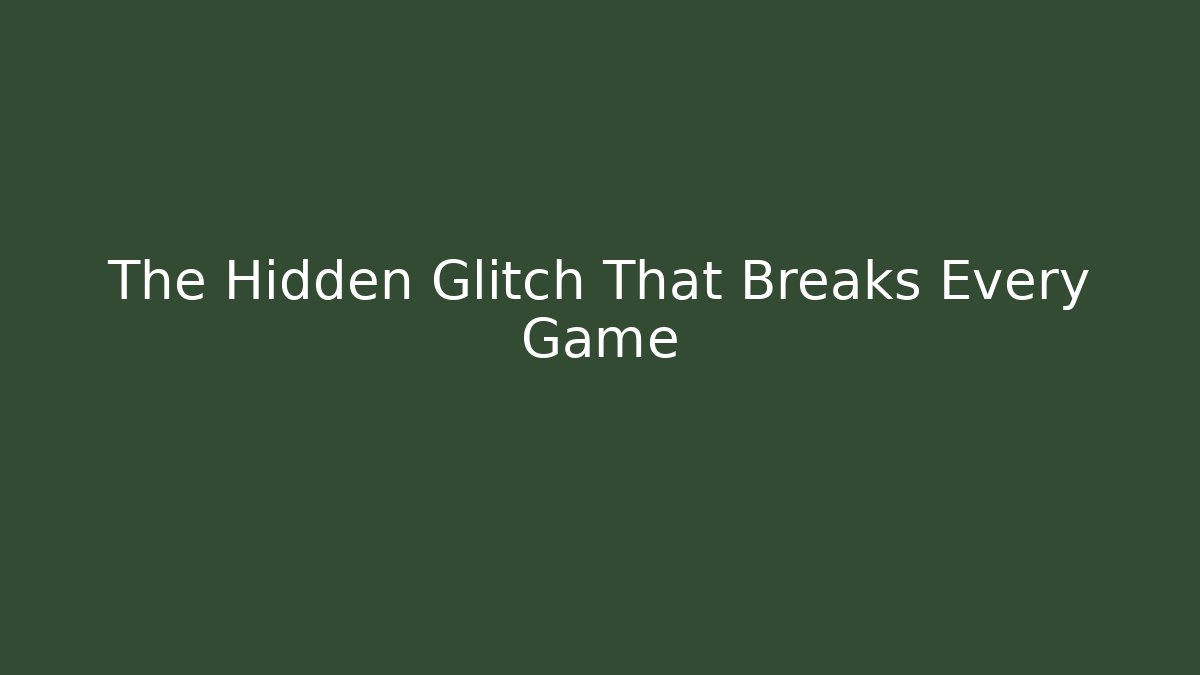 The Hidden Glitch That Breaks Every Game