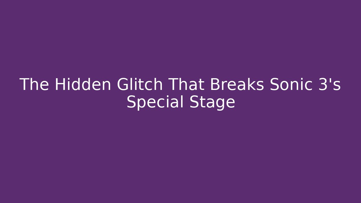 The Hidden Glitch That Breaks Sonic 3's Special Stage