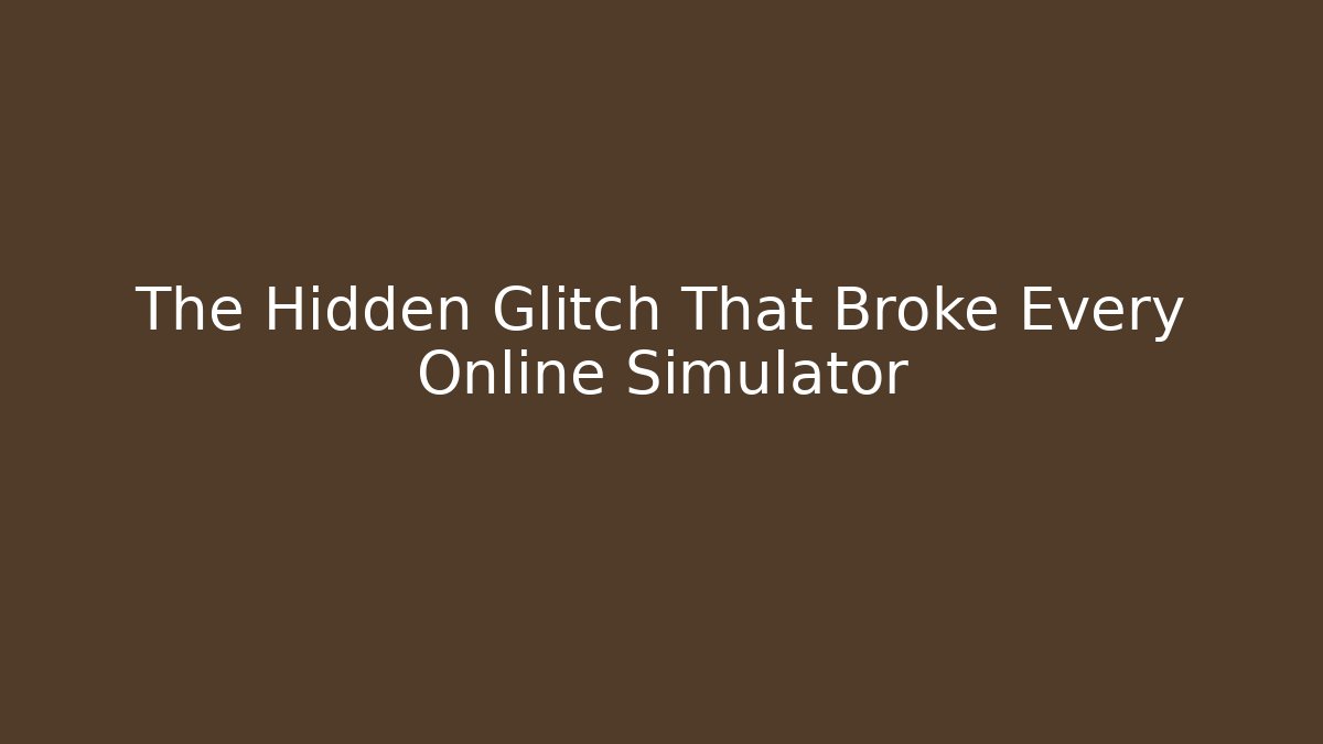 The Hidden Glitch That Broke Every Online Simulator