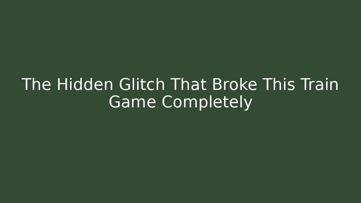 The Hidden Glitch That Broke This Train Game Completely