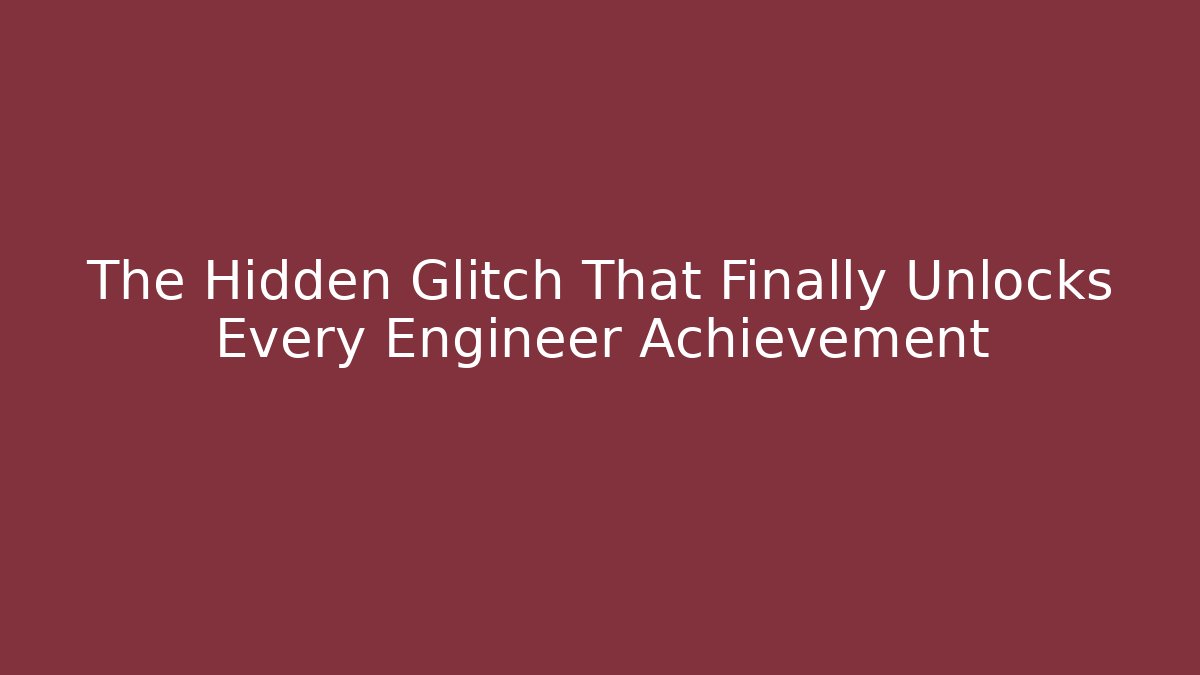 The Hidden Glitch That Finally Unlocks Every Engineer Achievement