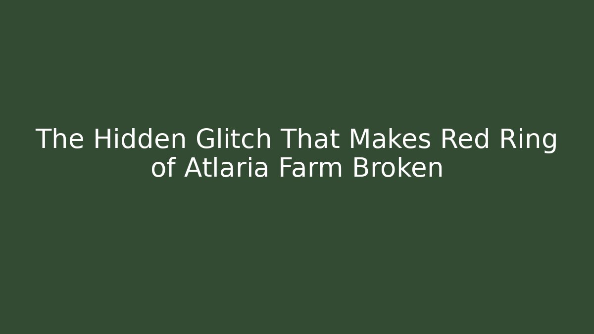 The Hidden Glitch That Makes Red Ring of Atlaria Farm Broken