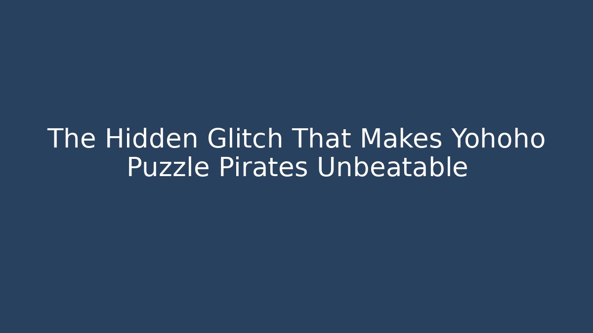 The Hidden Glitch That Makes Yohoho Puzzle Pirates Unbeatable