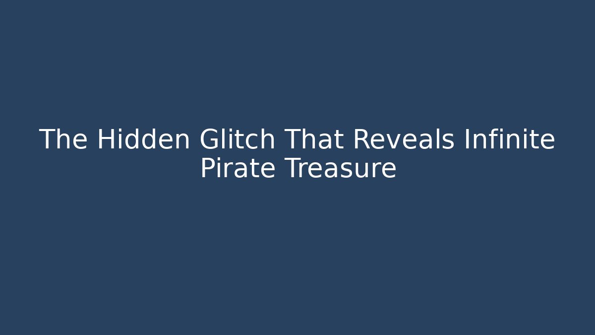 The Hidden Glitch That Reveals Infinite Pirate Treasure