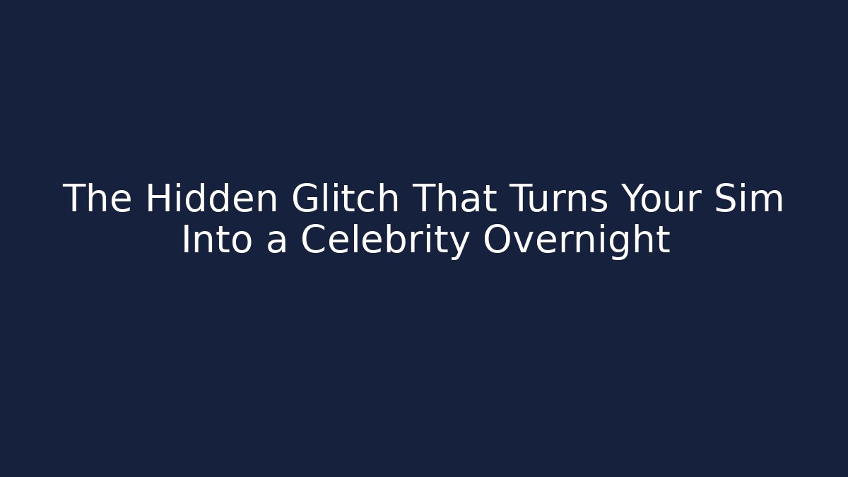 The Hidden Glitch That Turns Your Sim Into a Celebrity Overnight