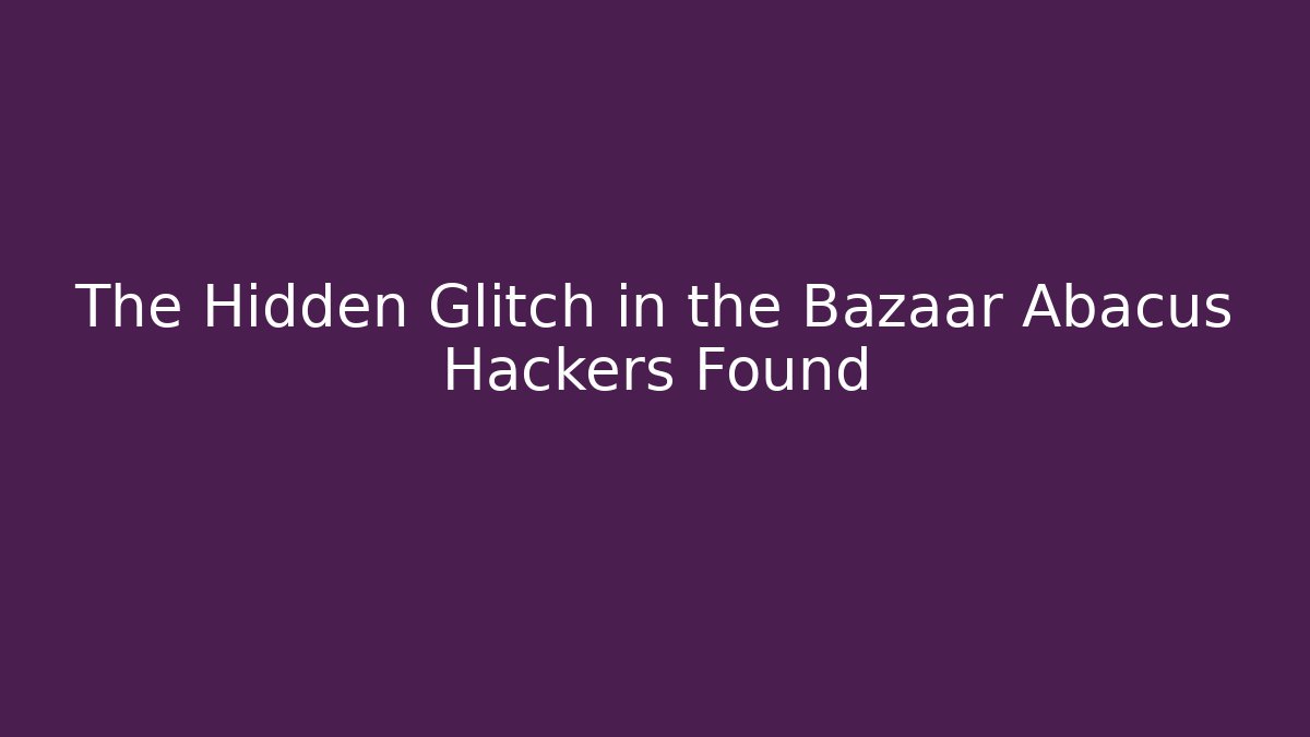The Hidden Glitch in the Bazaar Abacus Hackers Found