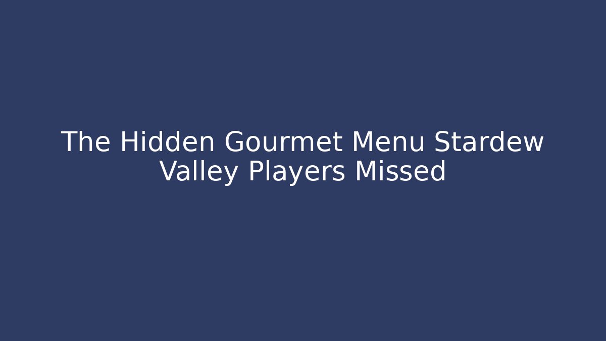 The Hidden Gourmet Menu Stardew Valley Players Missed