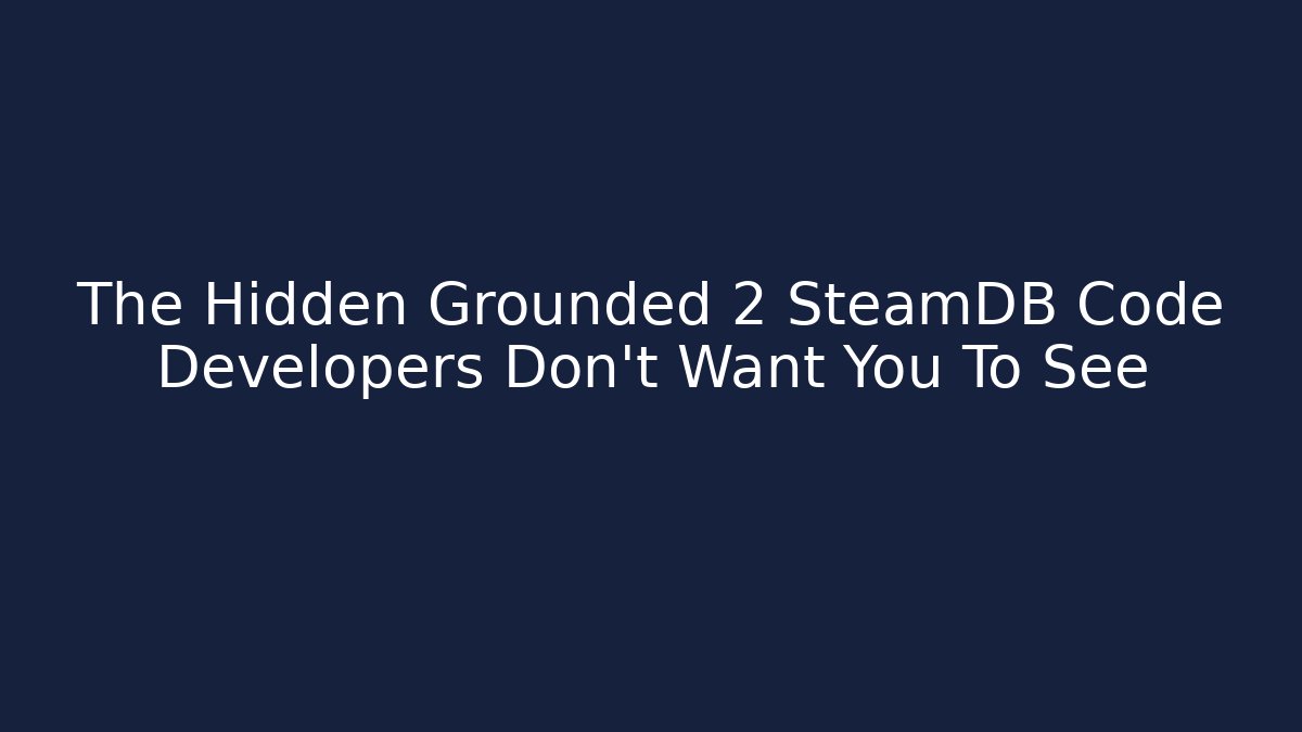 The Hidden Grounded 2 SteamDB Code Developers Don't Want You To See