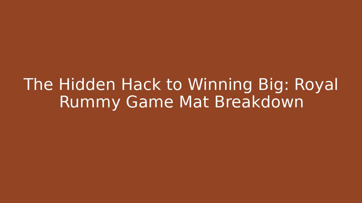 The Hidden Hack to Winning Big: Royal Rummy Game Mat Breakdown