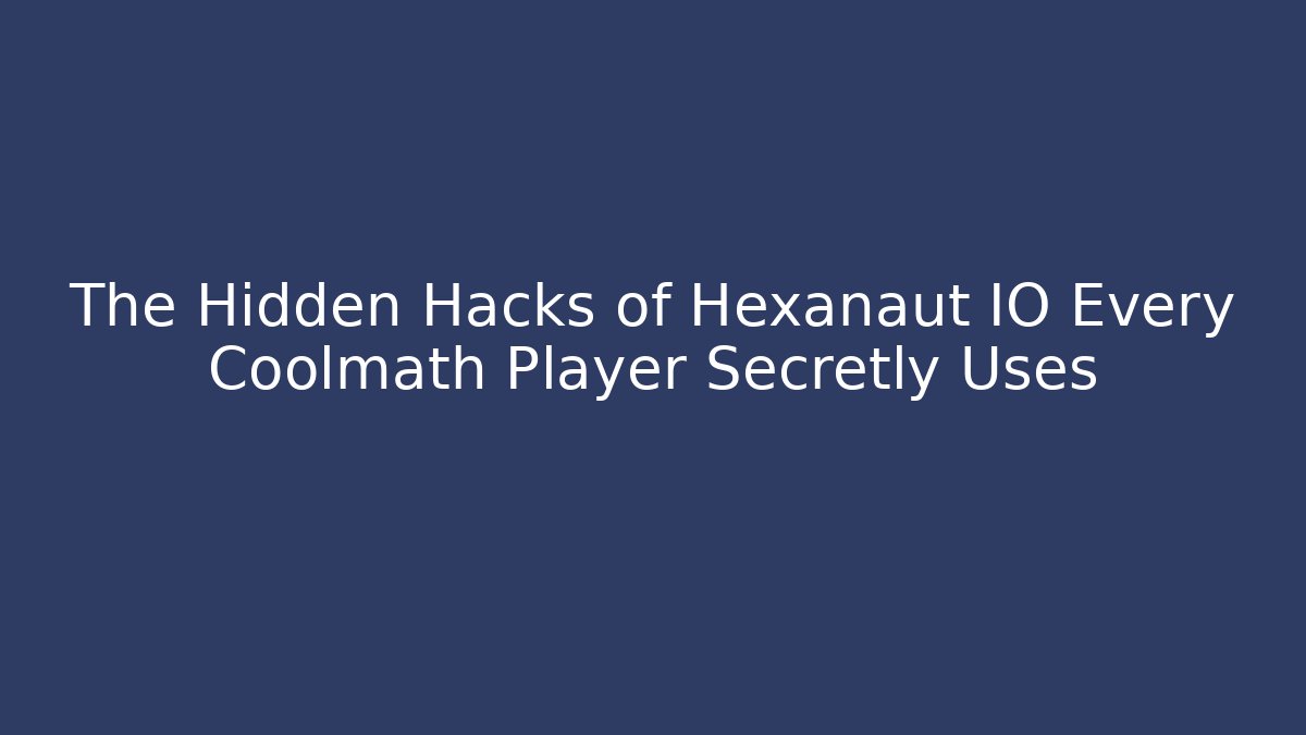 The Hidden Hacks of Hexanaut IO Every Coolmath Player Secretly Uses