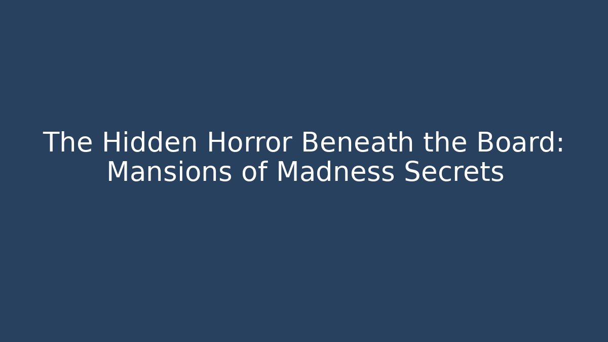 The Hidden Horror Beneath the Board: Mansions of Madness Secrets