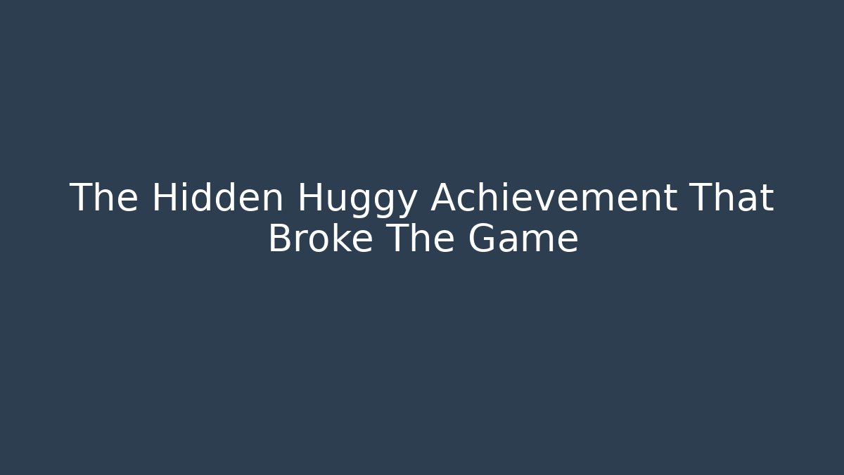 The Hidden Huggy Achievement That Broke The Game