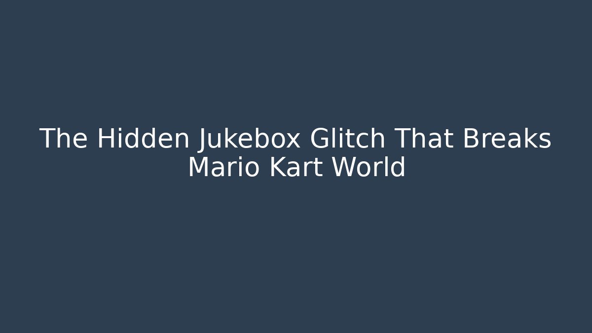 The Hidden Jukebox Glitch That Breaks Mario Kart World - Celivion