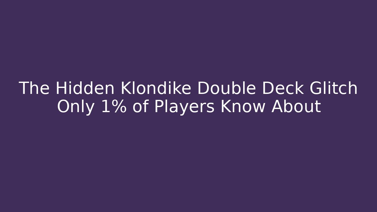 The Hidden Klondike Double Deck Glitch Only 1% of Players Know About
