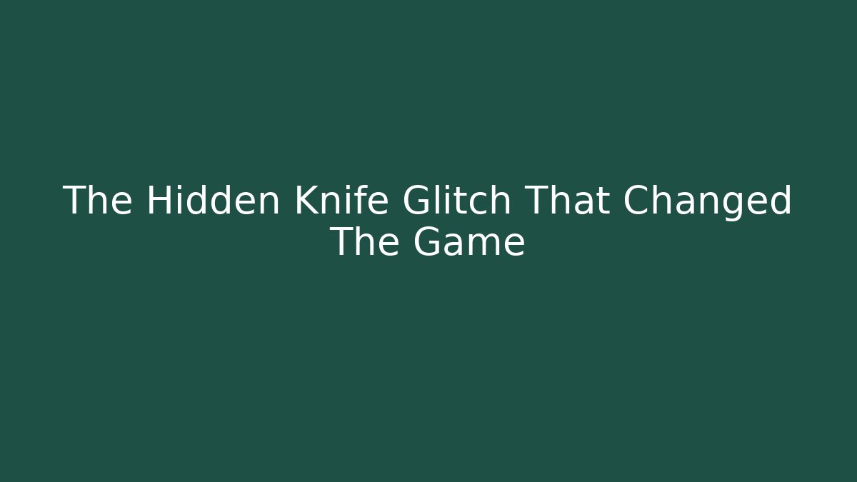 The Hidden Knife Glitch That Changed The Game