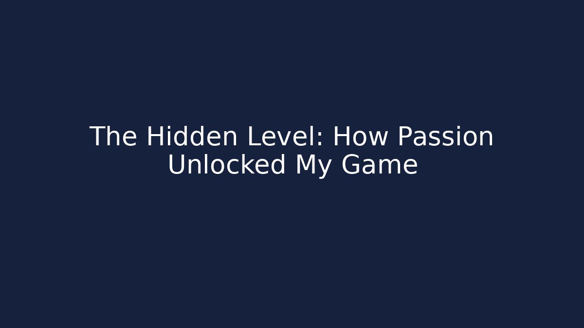 The Hidden Level: How Passion Unlocked My Game