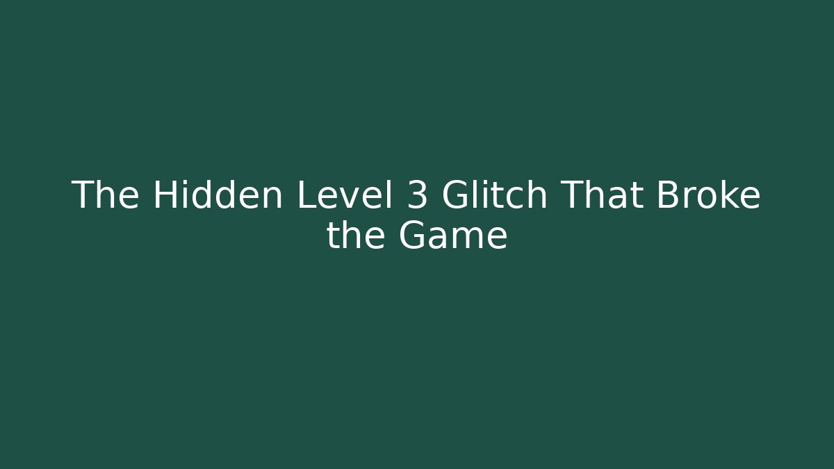 The Hidden Level 3 Glitch That Broke the Game