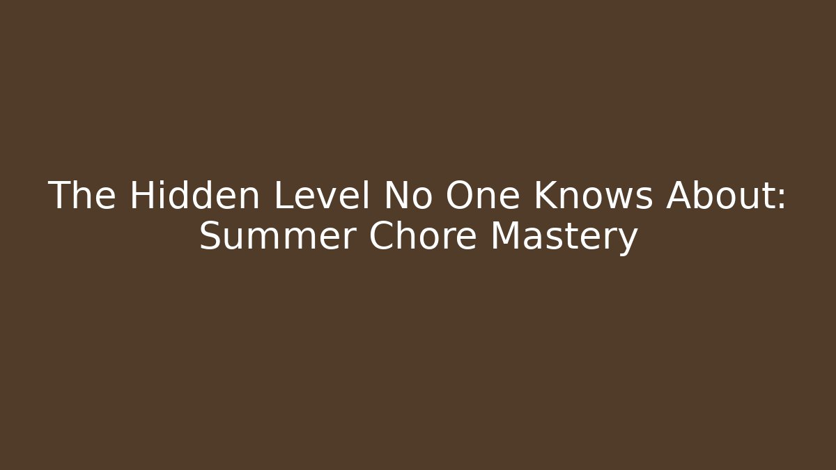 The Hidden Level No One Knows About: Summer Chore Mastery