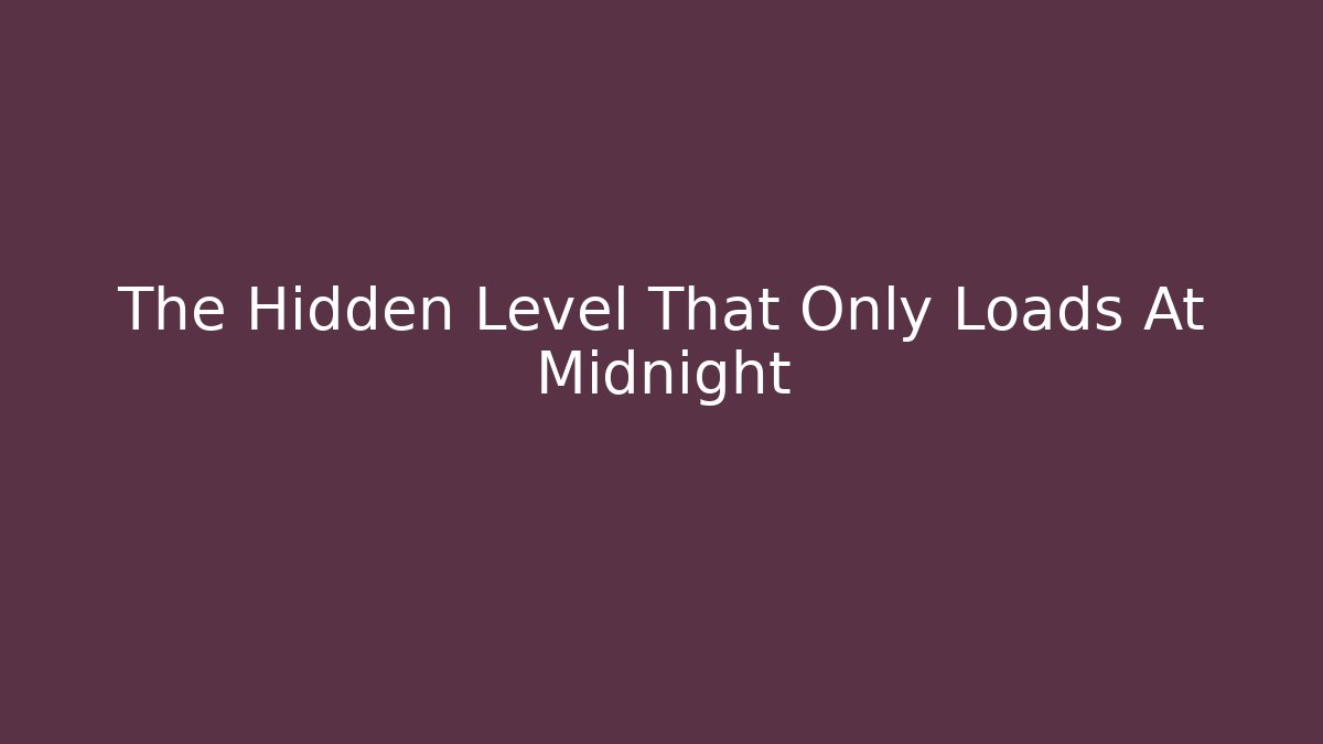 The Hidden Level That Only Loads At Midnight