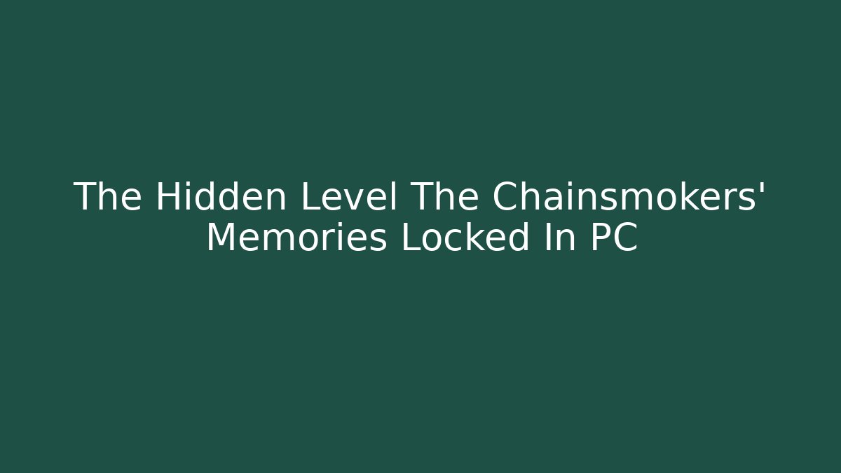 The Hidden Level The Chainsmokers' Memories Locked In PC
