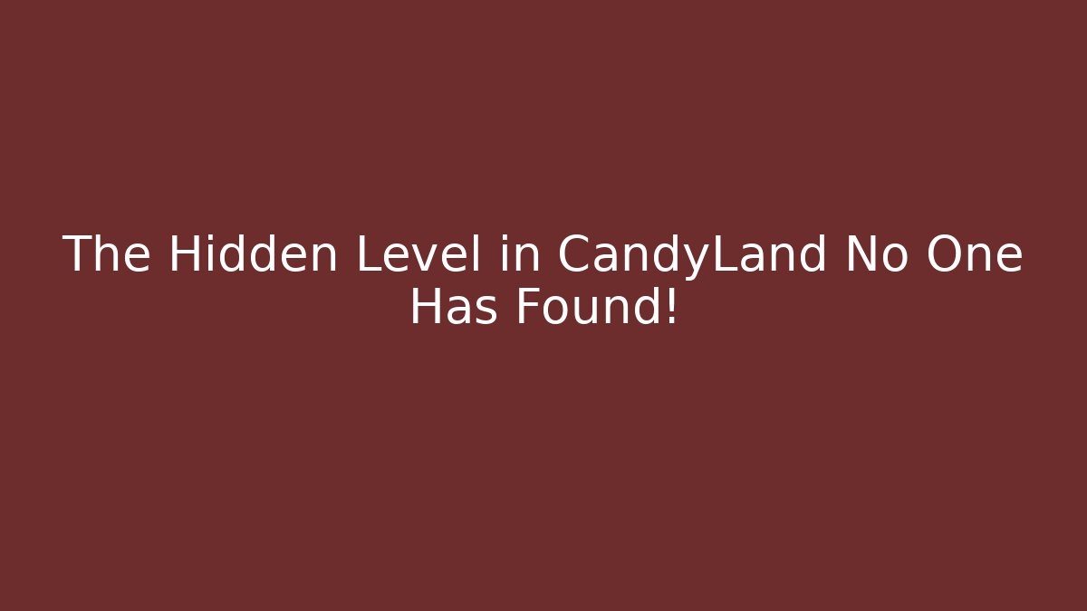 The Hidden Level in CandyLand No One Has Found!