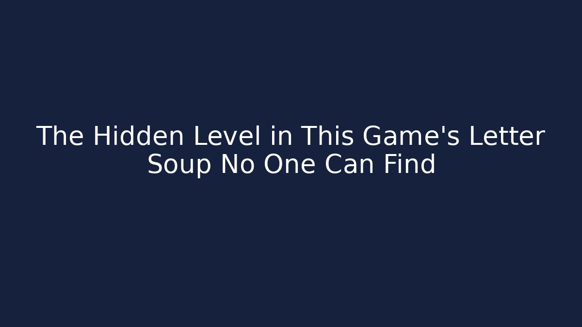 The Hidden Level in This Game’s Letter Soup No One Can Find