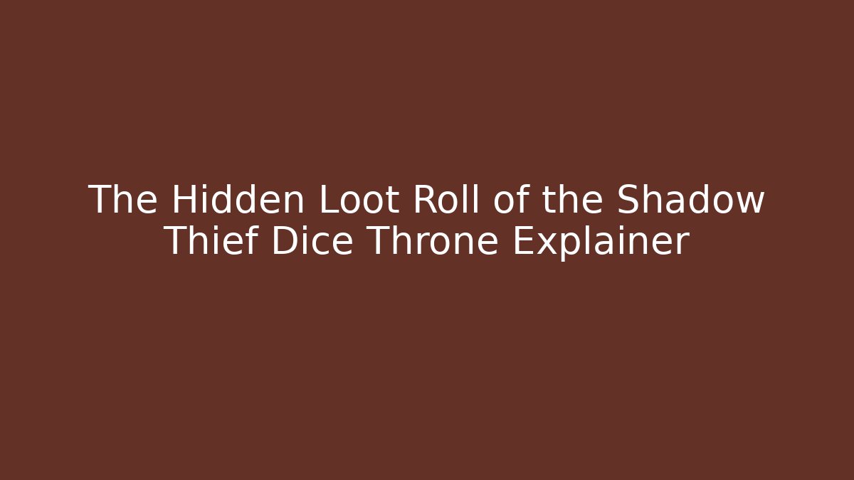 The Hidden Loot Roll of the Shadow Thief Dice Throne Explainer