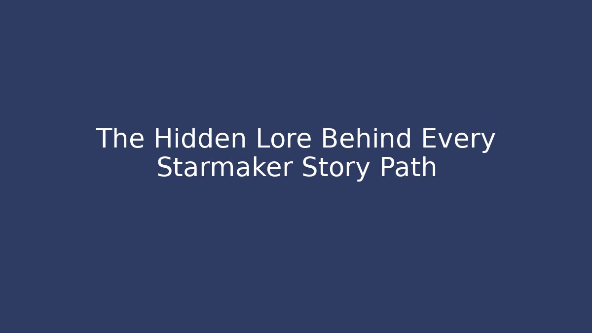 The Hidden Lore Behind Every Starmaker Story Path