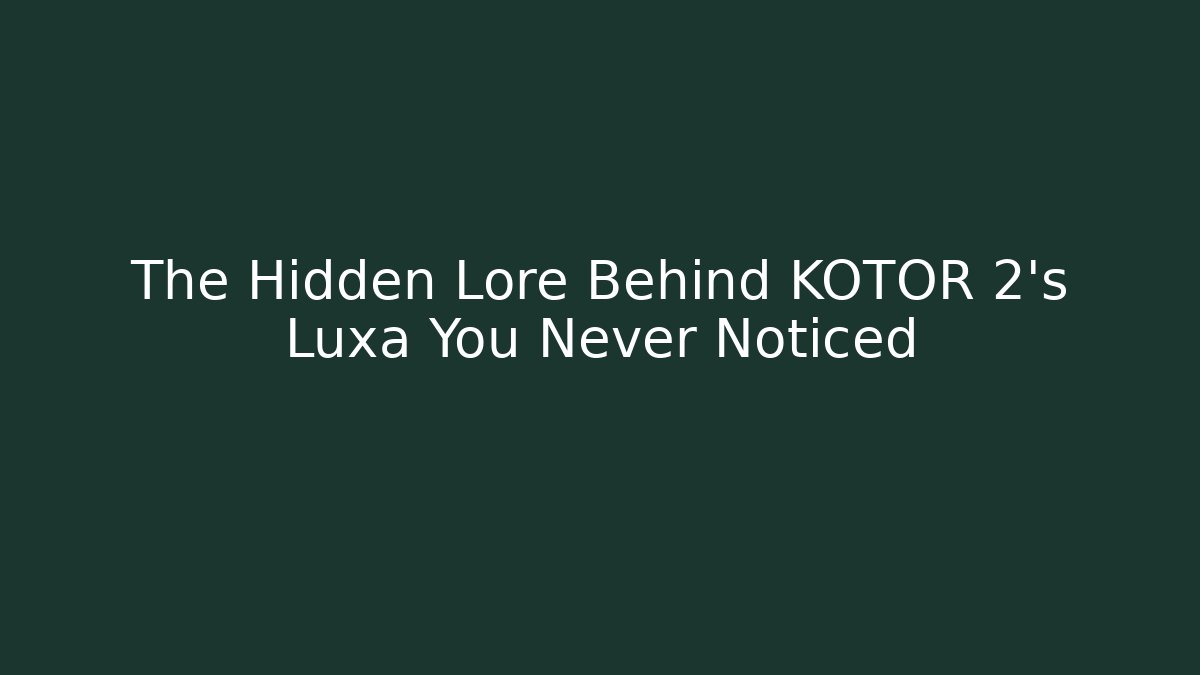 The Hidden Lore Behind KOTOR 2's Luxa You Never Noticed