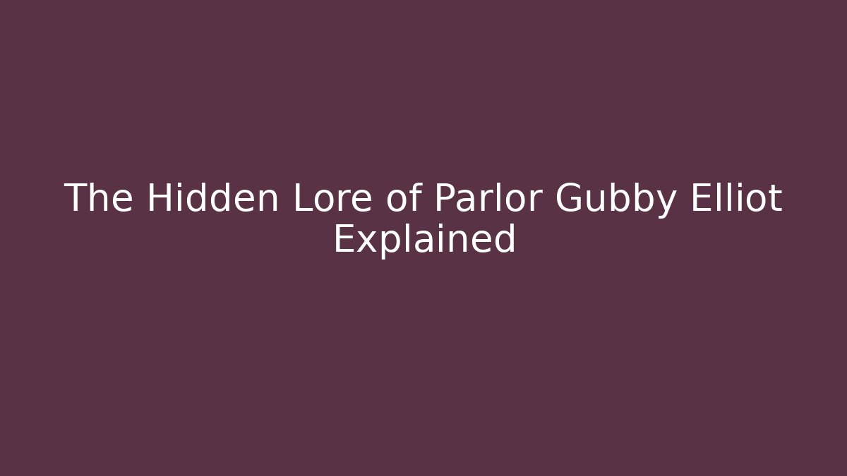 The Hidden Lore of Parlor Gubby Elliot Explained