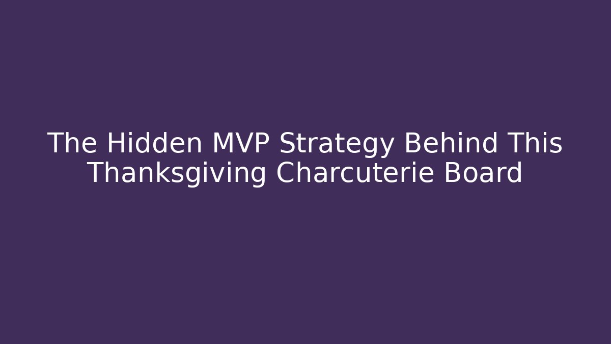 The Hidden MVP Strategy Behind This Thanksgiving Charcuterie Board