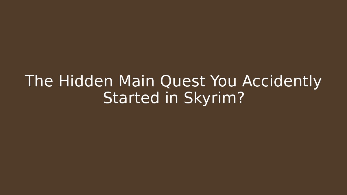 The Hidden Main Quest You Accidently Started in Skyrim?