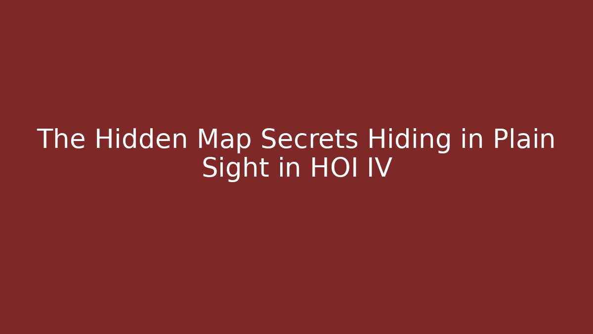 The Hidden Map Secrets Hiding in Plain Sight in HOI IV
