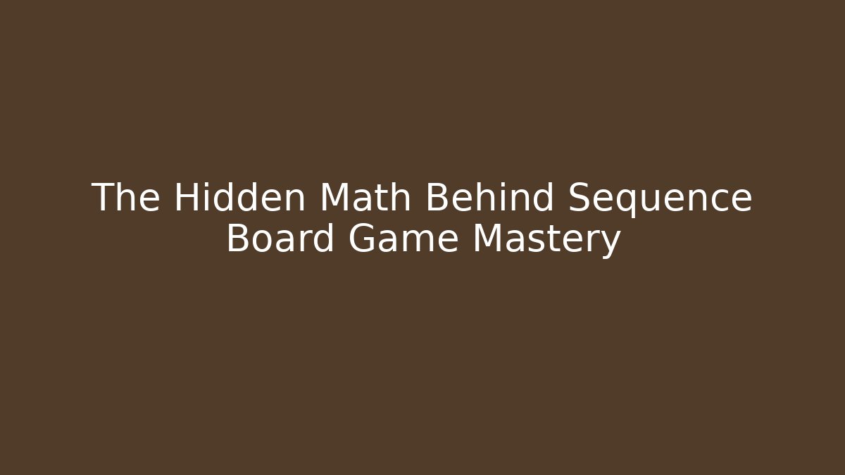 The Hidden Math Behind Sequence Board Game Mastery - Celivion