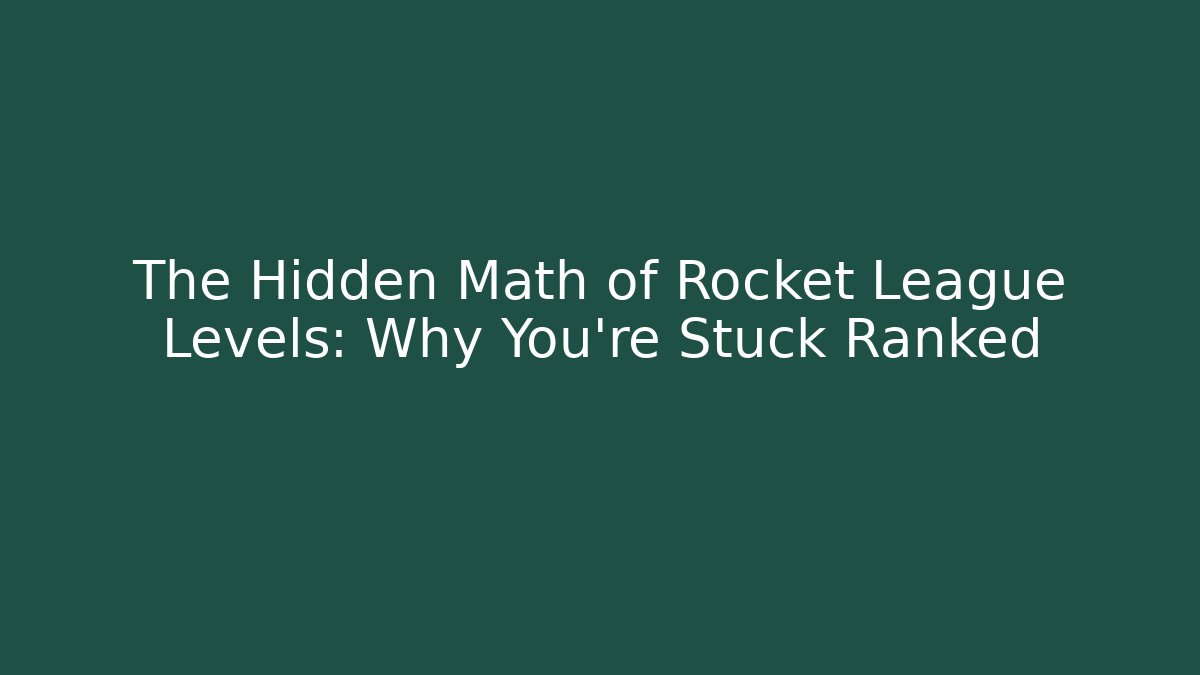 The Hidden Math of Rocket League Levels: Why You're Stuck Ranked