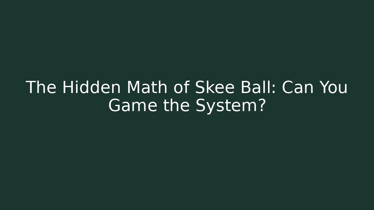 The Hidden Math of Skee Ball: Can You Game the System?