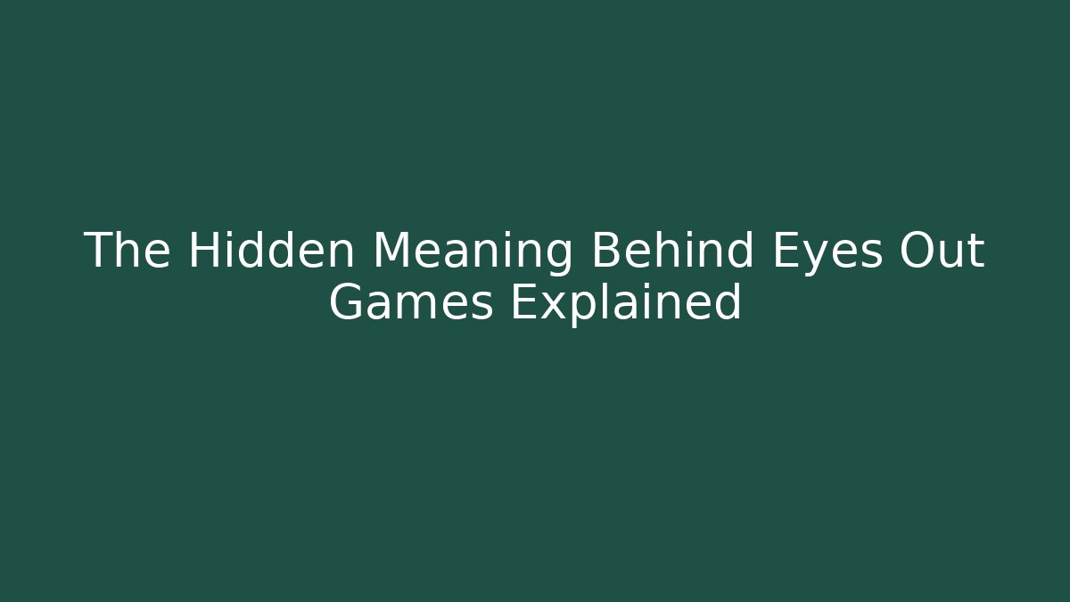 The Hidden Meaning Behind Eyes Out Games Explained