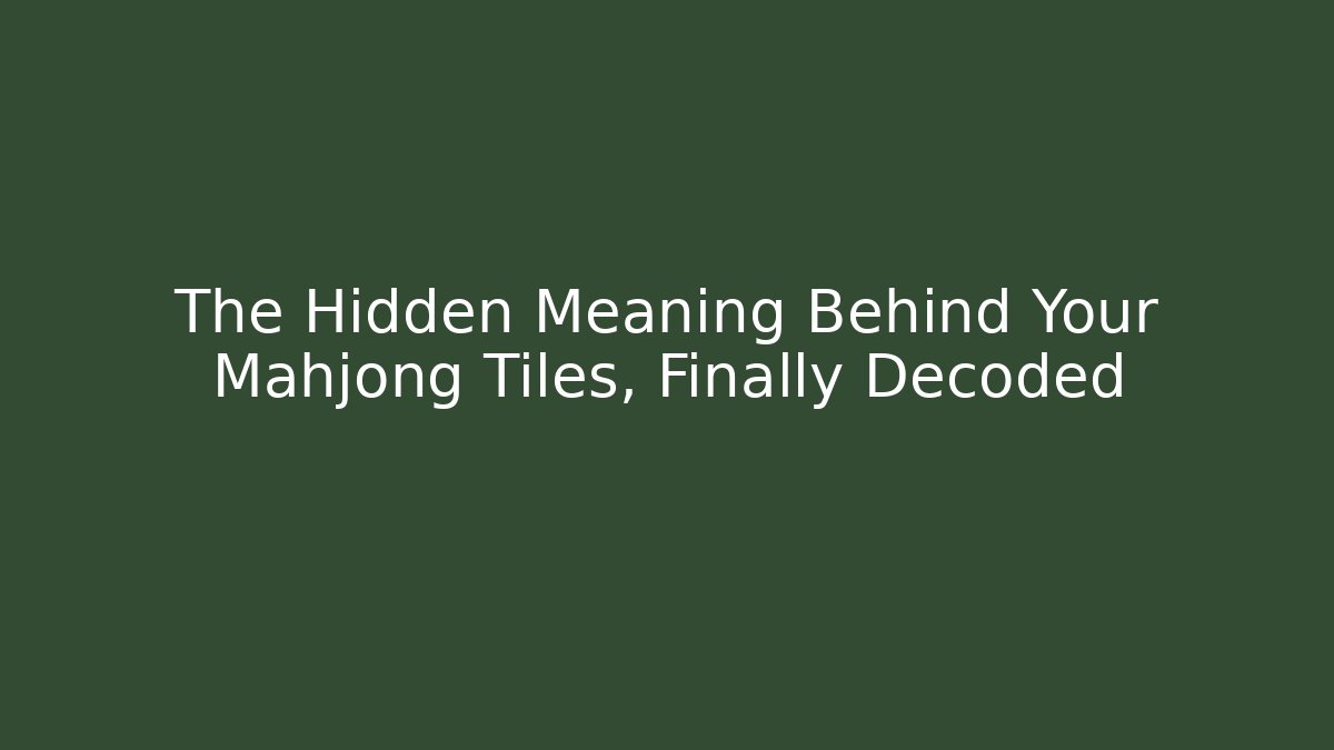 The Hidden Meaning Behind Your Mahjong Tiles, Finally Decoded - Celivion