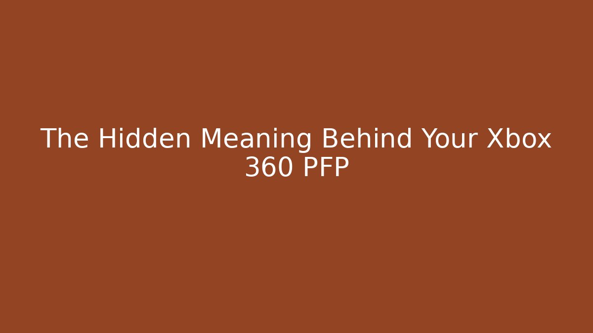 The Hidden Meaning Behind Your Xbox 360 PFP - Celivion