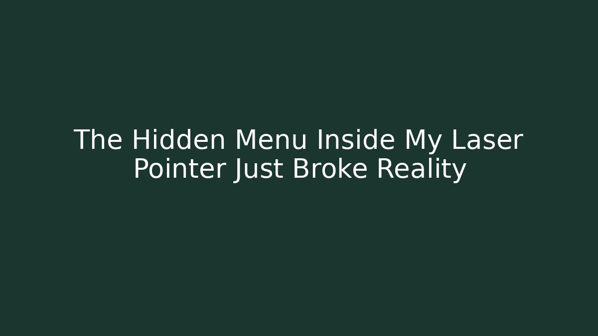 The Hidden Menu Inside My Laser Pointer Just Broke Reality
